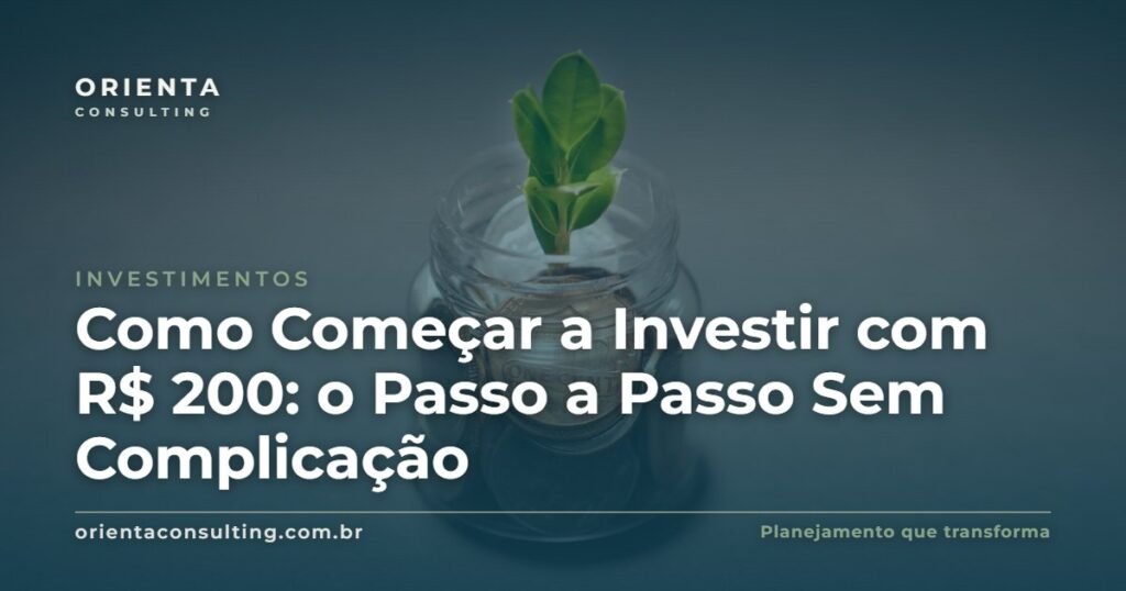 Como Começar a Investir com R$ 200: o Passo a Passo Sem Complicação