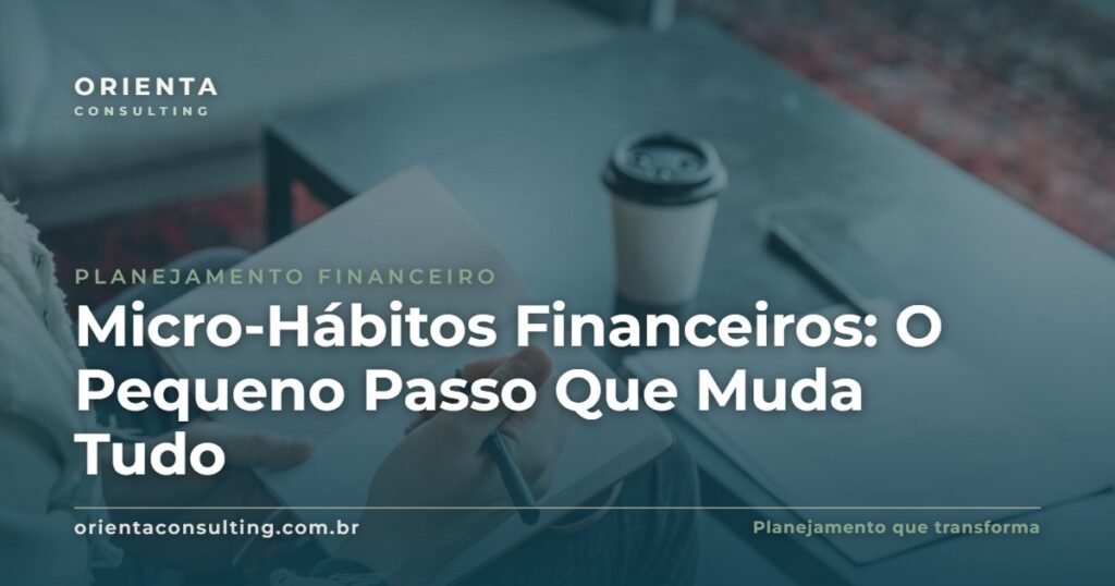 Micro-Hábitos Financeiros: O Pequeno Passo Que Muda Tudo