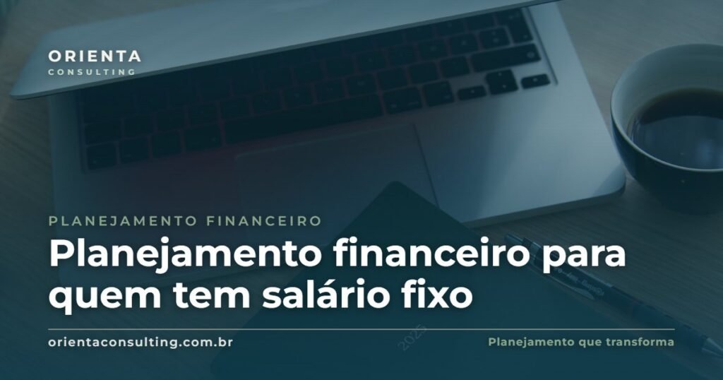 Planejamento financeiro para quem tem salário fixo — Orienta Consulting