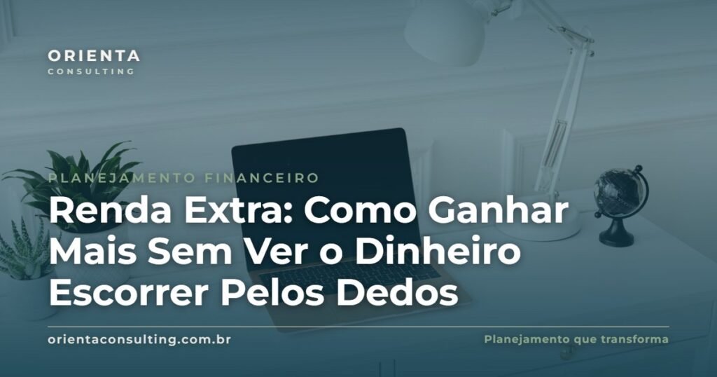 Renda Extra: Como Ganhar Mais Sem Ver o Dinheiro Escorrer Pelos Dedos