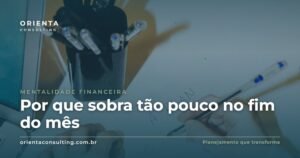 Por que sobra tão pouco no fim do mês (e o que muda o jogo)