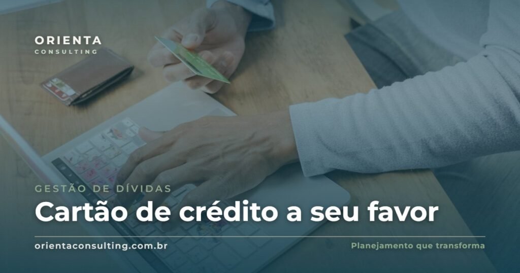 Cartão de crédito a seu favor: como usar sem cair na dívida